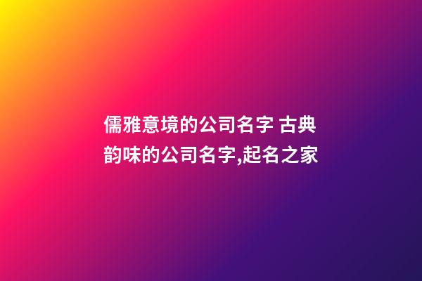 儒雅意境的公司名字 古典韵味的公司名字,起名之家